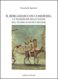 Il bergamasco in commedia. La tradizione dello Zanni nel teatro di antico regime - Librerie.coop