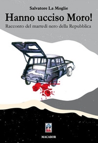 Hanno ucciso Moro! Racconto del martedì nero della Repubblica - Librerie.coop Hanno ucciso Moro! Racconto del martedì nero della Repubblica - Librerie.coop