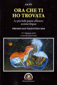 Ora che ti ho trovata. Le più belle poesie d'amore, sezione lingua. Premio San Valentino 2018. IV edizione 2018 - Librerie.coop