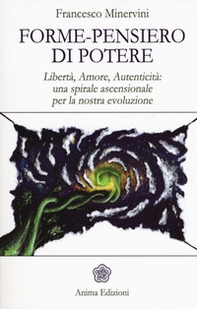 Forme-pensiero di potere. Libertà, amore, autenticità: una spirale ascensionale per la nostra evoluzione - Librerie.coop