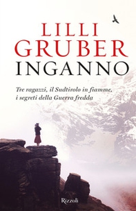 Inganno. Tre ragazzi, il Sudtirolo in fiamme, i segreti della Guerra fredda - Librerie.coop