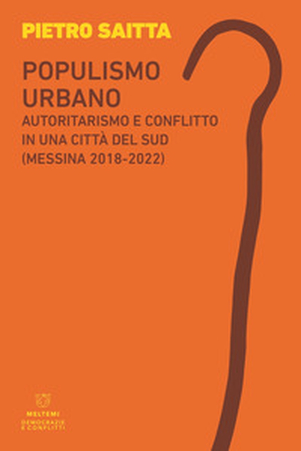 Populismo urbano. Autoritarismo e conflitto in una città del sud (Messina 2018-2022) - Librerie.coop Populismo urbano. Autoritarismo e conflitto in una città del sud (Messina 2018-2022) - Librerie.coop