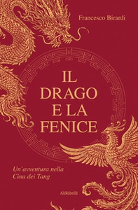 Il drago e la fenice. Un'avventura nella Cina dei Tang - Librerie.coop