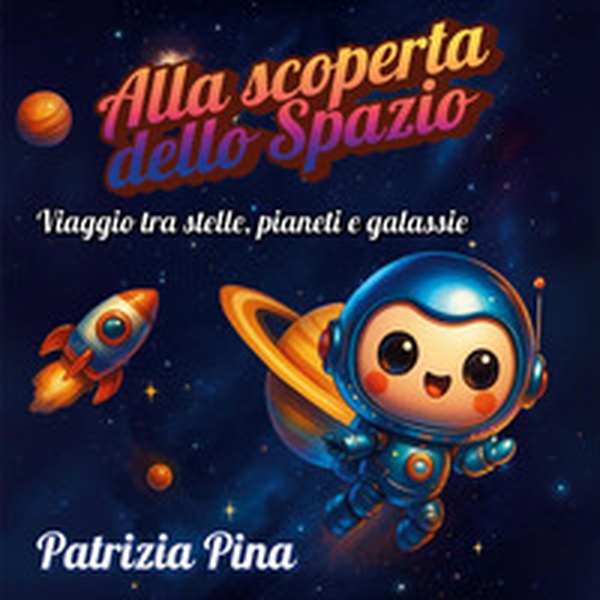 Alla scoperta dello spazio. Viaggio tra stelle, pianeti e galassie - Librerie.coop Alla scoperta dello spazio. Viaggio tra stelle, pianeti e galassie - Librerie.coop