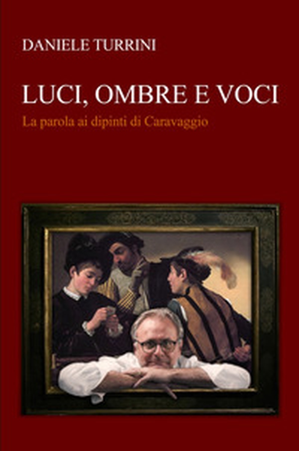Luci, ombre e voci. La parola ai dipinti di Caravaggio - Librerie.coop Luci, ombre e voci. La parola ai dipinti di Caravaggio - Librerie.coop
