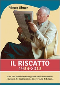 Il riscatto 1933-2013. Una vita difficile fra due grandi guerre crisi economiche e i guasti del nazi-fascismo in provincia di Bolzano - Librerie.coop