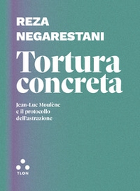 Tortura concreta. Jean-Luc Moulène e il protocollo dell'astrazione - Librerie.coop