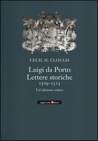 Luigi da Porto. Lettere storiche 1509-1513. Un'edizione critica - Librerie.coop
