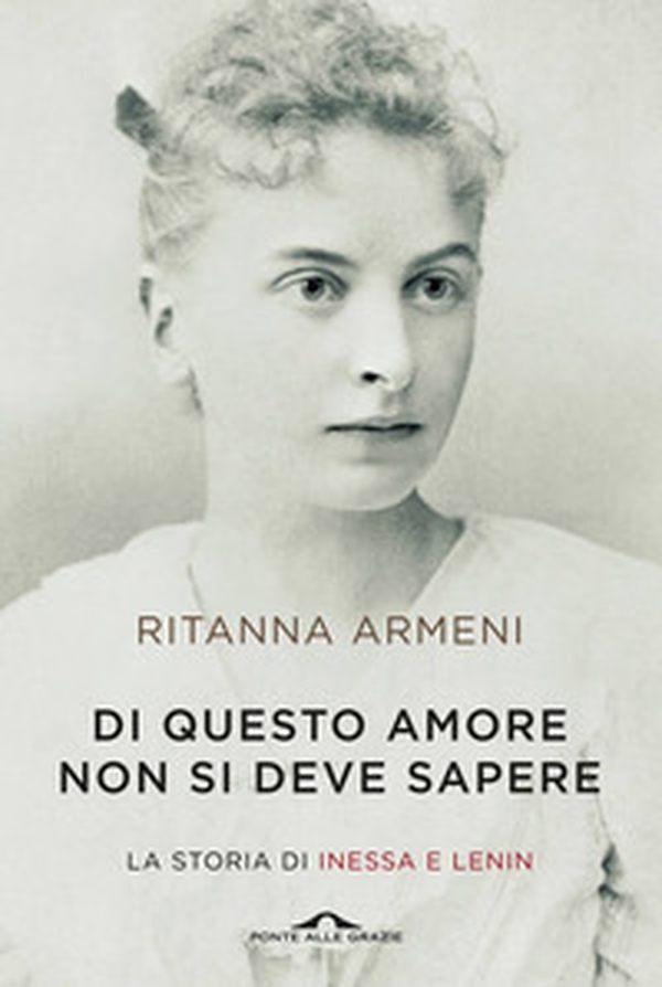 Di questo amore non si deve sapere. La storia di Inessa e Lenin - Librerie.coop Di questo amore non si deve sapere. La storia di Inessa e Lenin - Librerie.coop