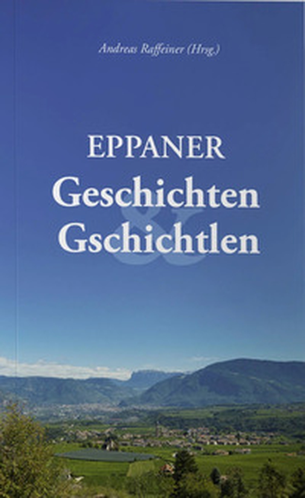 Eppaner Geschichten & Gschichtlen. Festgabe für Bürgermeister a. D. Dr. Franz Lintner zum 80. Geburtstag - Librerie.coop