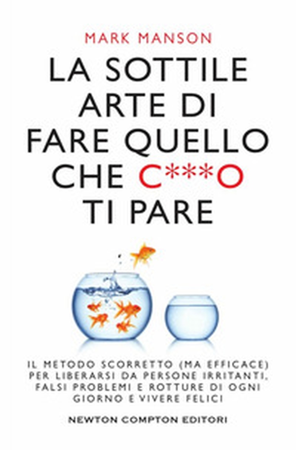 La sottile arte di fare quello che c***o ti pare. Il metodo scorretto (ma efficace) per liberarsi da persone irritanti, falsi problemi e rotture di ogni giorno e vivere felici - Librerie.coop La sottile arte di fare quello che c***o ti pare. Il metodo scorretto (ma efficace) per liberarsi da persone irritanti, falsi problemi e rotture di ogni giorno e vivere felici - Librerie.coop