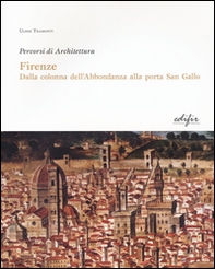 Firenze. Dalla colonna dell'Abbondanza alla porta di San Gallo. Percorsi di architettura - Librerie.coop Firenze. Dalla colonna dell'Abbondanza alla porta di San Gallo. Percorsi di architettura - Librerie.coop