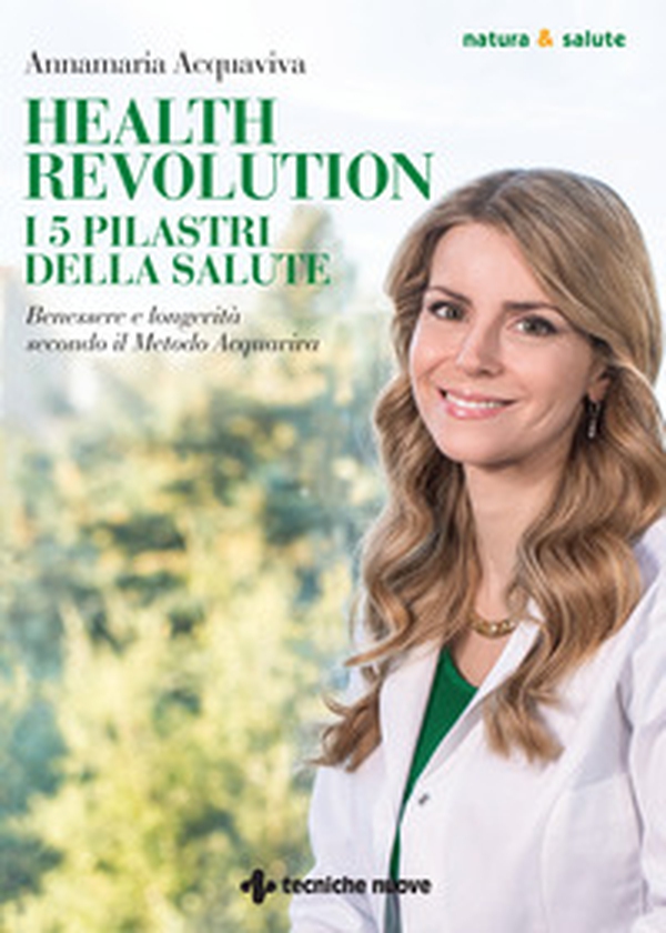 Health Revolution. I cinque pilastri della salute. Benessere e longevità secondo il Metodo Acquaviva - Librerie.coop Health Revolution. I cinque pilastri della salute. Benessere e longevità secondo il Metodo Acquaviva - Librerie.coop