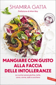 Mangiare con gusto alla faccia delle intolleranze. La cucina senza glutine, latte, uova, carne, sale e zucchero - Librerie.coop