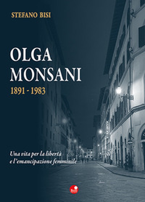Olga Monsani. 1891-1983. Una vita per la libertà e l'emancipazione femminile - Librerie.coop