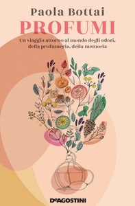 Profumi. Un viaggio attorno al mondo degli odori, della profumeria, della memoria - Librerie.coop