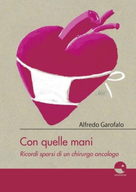 Con quelle mani. Ricordi sparsi di un chirurgo oncologo - Librerie.coop Con quelle mani. Ricordi sparsi di un chirurgo oncologo - Librerie.coop