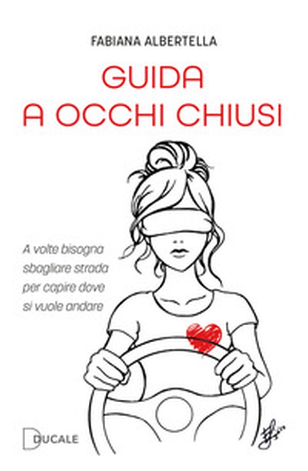 Guida a occhi chiusi. A volte bisogna sbagliare strada per capire dove si vuole andare - Librerie.coop
