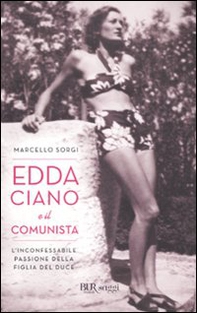 Edda Ciano e il comunista. L'inconfessabile passione della figlia del duce - Librerie.coop