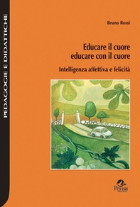 Educare il cuore, educare con il cuore. Intelligenza affettiva e felicità - Librerie.coop