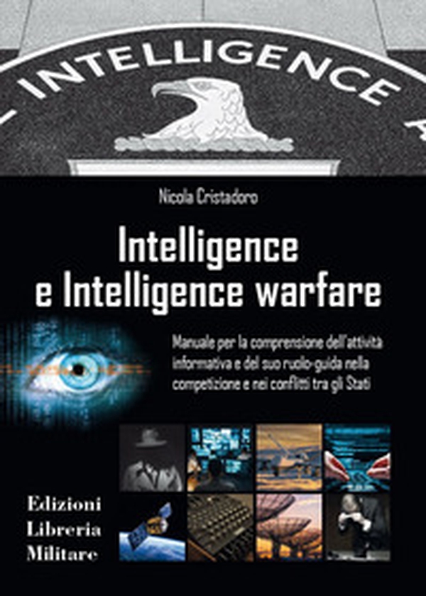 Intelligence e intelligence warfare. Manuale per la comprensione dell'attività informativa e del suo ruolo-guida nella competizione e nei conflitti tra gli Stati - Librerie.coop