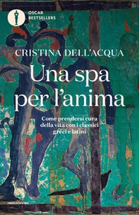 Una spa per l'anima. Come prendersi cura della vita con i classici greci e latini - Librerie.coop