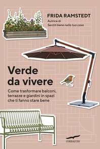 Verde da vivere. Come trasformare balconi, terrazze e giardini in spazi che ti fanno stare bene - Librerie.coop