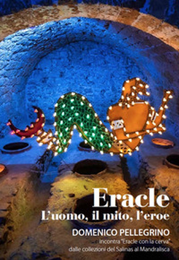 Eracle. L'uomo, il mito, l'eroe. Domenico Pellegrino incontra «Eracle con la cerva» dalle collezioni del Salinas al Mandralisca - Librerie.coop Eracle. L'uomo, il mito, l'eroe. Domenico Pellegrino incontra «Eracle con la cerva» dalle collezioni del Salinas al Mandralisca - Librerie.coop