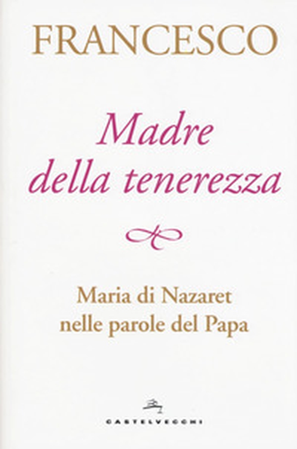 Madre della tenerezza. Maria di Nazareth nelle parole del papa - Librerie.coop Madre della tenerezza. Maria di Nazareth nelle parole del papa - Librerie.coop