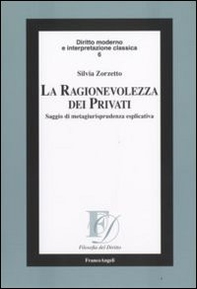 La ragionevolezza dei privati. Saggio di metagiurisprudenza esplicativa - Librerie.coop