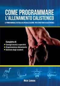 Come programmare l'allenamento calistenico. Il primo manuale in Italia di specializzazione per istruttori di Calisthenics - Librerie.coop