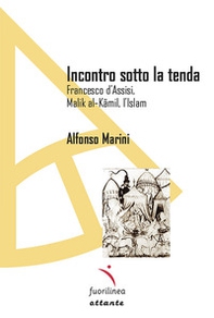 Incontro sotto la tenda. Francesco d'Assisi, Malik al-Kamil, l'Islam - Librerie.coop