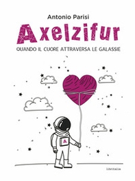 Axelzifur. Quando il cuore attraversa le galassie - Librerie.coop