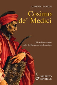 Cosimo de' Medici. Il banchiere statista, padre del Rinascimento fiorentino - Librerie.coop