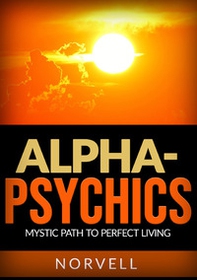 Alpha-Psychics. Mystic path to perfect living - Librerie.coop Alpha-Psychics. Mystic path to perfect living - Librerie.coop