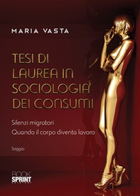 Tesi di laurea in sociologia dei consumi. Silenzi migratori. Quando il corpo diventa lavoro - Librerie.coop