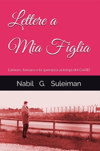 Lettere a mia figlia. L'amore, l'amaro e la speranza ai tempi del Covid - Librerie.coop