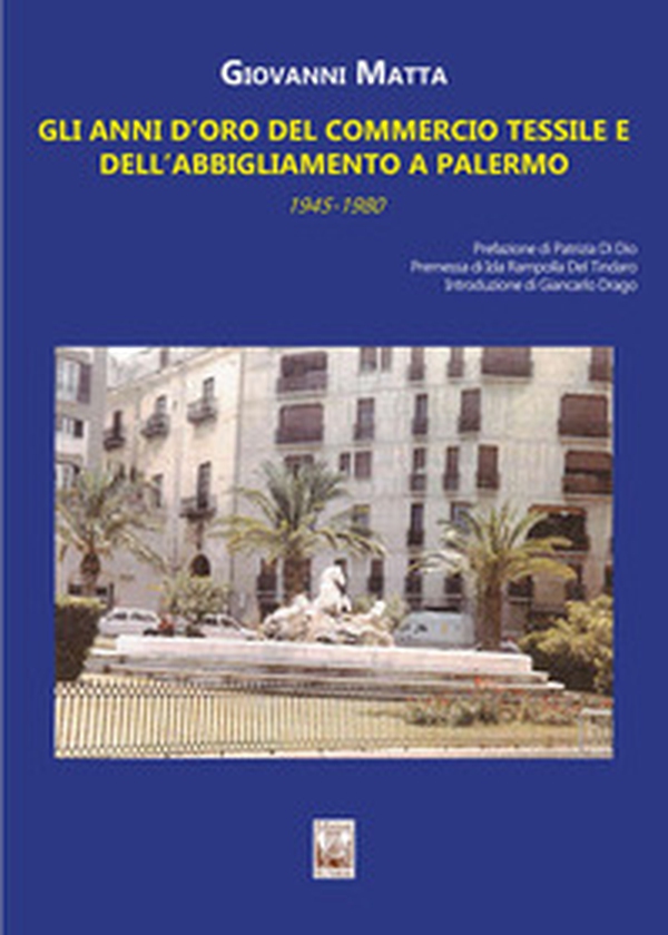Gli anni d'oro del commercio tessile e dell'abbigliamento a Palermo. In sette itinerari mezzo secolo di storia commerciale e sociale della città (1945-1980) - Librerie.coop Gli anni d'oro del commercio tessile e dell'abbigliamento a Palermo. In sette itinerari mezzo secolo di storia commerciale e sociale della città (1945-1980) - Librerie.coop