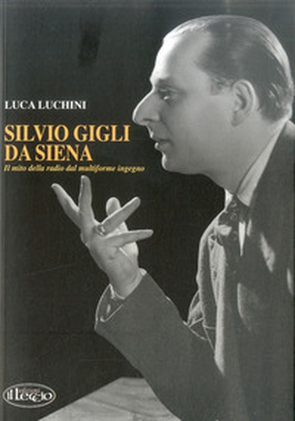 Silvio Gigli da Siena. Il mito della radio dal multiforme ingegno - Librerie.coop Silvio Gigli da Siena. Il mito della radio dal multiforme ingegno - Librerie.coop