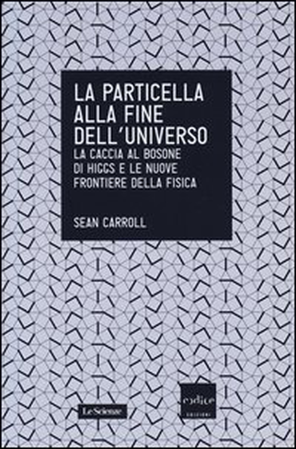 La particella alla fine dell'universo. La caccia al bosone di Higgs e le nuove frontiere della fisica - Librerie.coop La particella alla fine dell'universo. La caccia al bosone di Higgs e le nuove frontiere della fisica - Librerie.coop