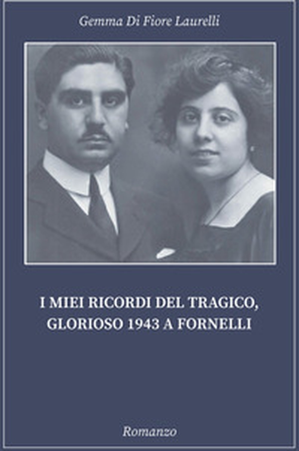 I miei ricordi del tragico, glorioso 1943 a Fornelli - Librerie.coop I miei ricordi del tragico, glorioso 1943 a Fornelli - Librerie.coop