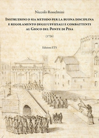 Instruzioni o sia metodo per la buona disciplina e regolamento degli uffiziali e combattenti al gioco del ponte di Pisa - Librerie.coop