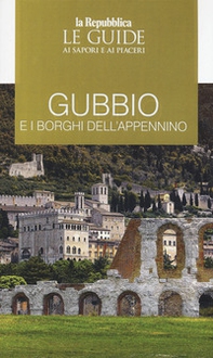 Gubbio e i borghi dell'Appennino. Le guide ai sapori e ai piaceri - Librerie.coop