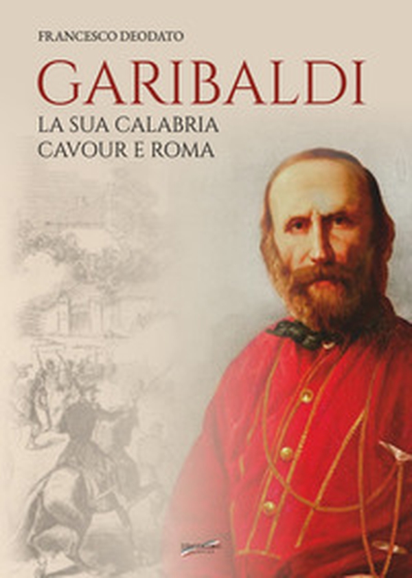 Garibaldi. La sua Calabria. Cavour e Roma - Librerie.coop Garibaldi. La sua Calabria. Cavour e Roma - Librerie.coop
