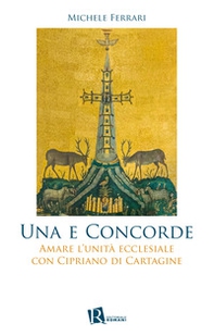Una e concorde. Amare l'unità ecclesiale con Cipriano di Cartagine - Librerie.coop