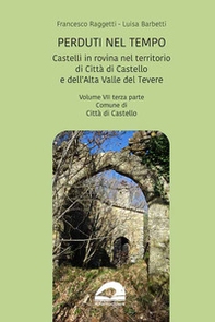 Castelli in rovina nel territorio di Città di Castello e dell'Alta Valle del Tevere. Comune di Città di Castello - Vol. 7\3 - Librerie.coop