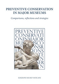 Preventive conservation in Major Museums. Comparisons, reflections and strategies - Librerie.coop