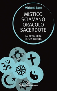 Mistico, sciamano, oracolo, sacerdote. La preghiera senza parole - Librerie.coop