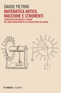 Matematica antica, macchine e strumenti. L'umanesimo matematico a Urbino dal tardo Rinascimento alla rivoluzione galileiana - Librerie.coop Matematica antica, macchine e strumenti. L'umanesimo matematico a Urbino dal tardo Rinascimento alla rivoluzione galileiana - Librerie.coop