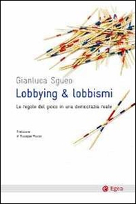 Lobbying & lobbismi. Le regole del gioco in una democrazia reale - Librerie.coop